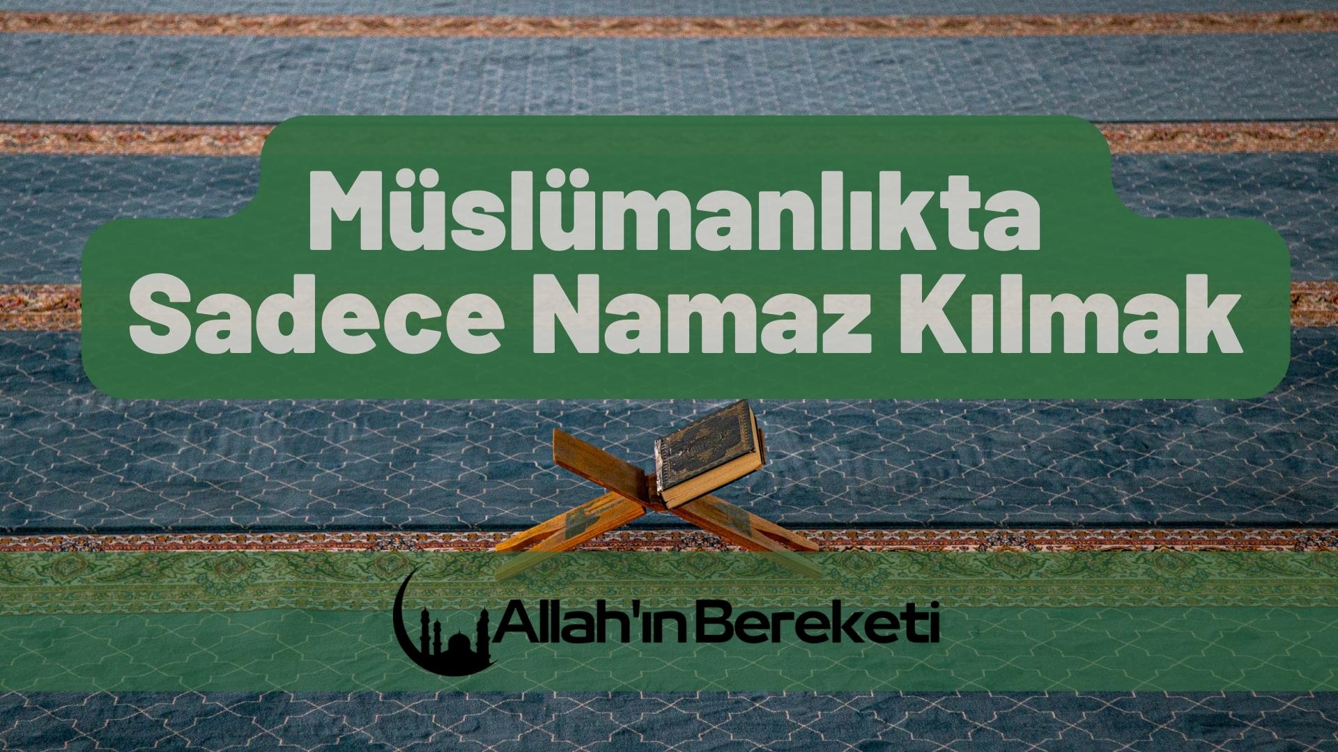 Müslümanlık Sadece Namaz Kılmak