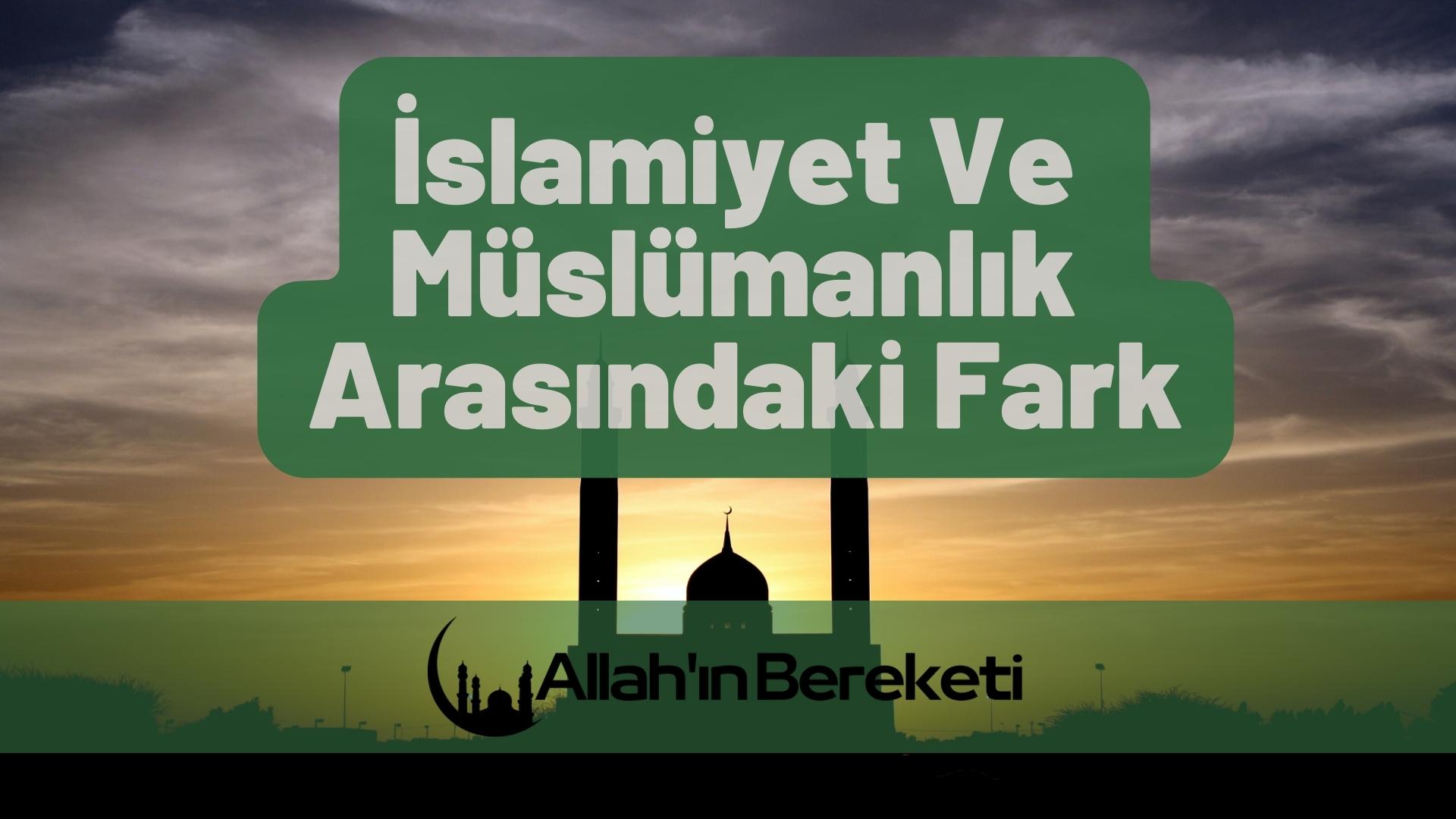 İslamiyet ve Müslümanlık Arasındaki Fark