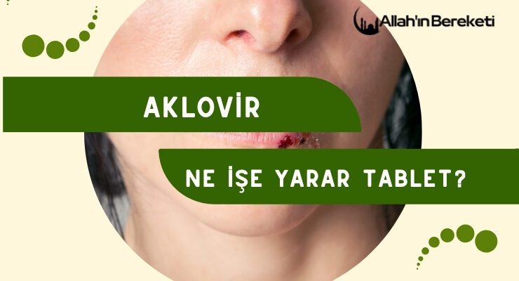 Aklovir Ne İşe Yarar Tablet